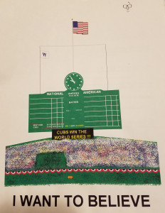 A computer drawing of the green scoreboard of Wrigley Field, the W flag flying, a Cubs-Yankees score, with the text on the message board reading Cubs Win The World Series. Text below the picture reads I Want To Believe